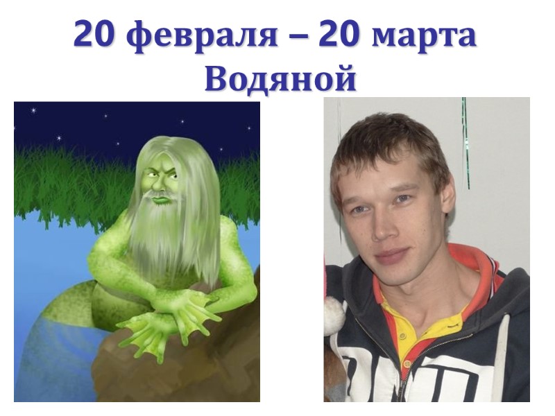 20 февраля – 20 марта  Водяной